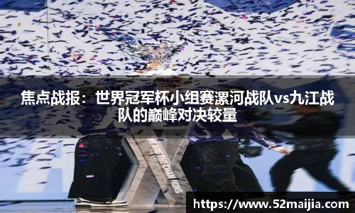 焦点战报：世界冠军杯小组赛漯河战队vs九江战队的巅峰对决较量