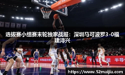 选拔赛小组赛末轮独家战报：深圳马可波罗3-0福建浔兴