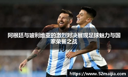 阿根廷与玻利维亚的激烈对决展现足球魅力与国家荣誉之战